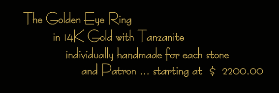 Each of The Golden Eye are hand made to the Stone for the Patron all variations are One of a Kind.